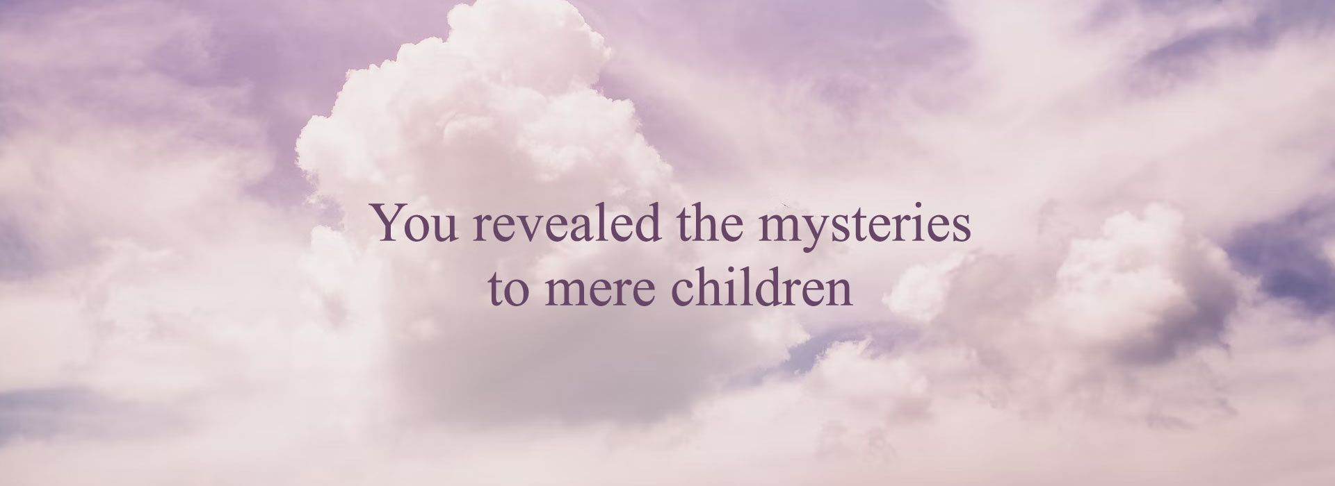 You revealed the mysteries to mere Children