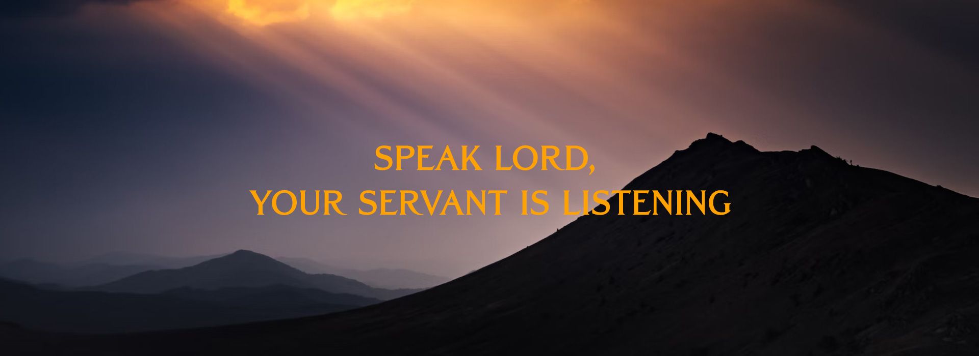 Speak your servant is listening